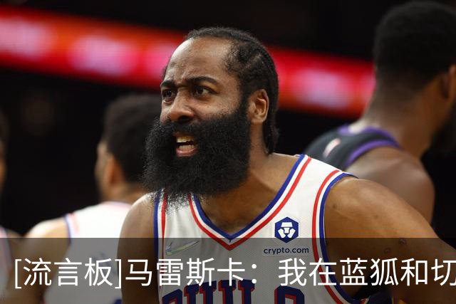 [流言板]马雷斯卡：我在蓝狐和切尔西都夺冠了；115案？我没啥好说的